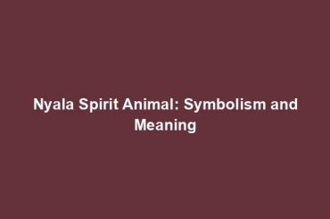 Nyala Spirit Animal: Symbolism and Meaning