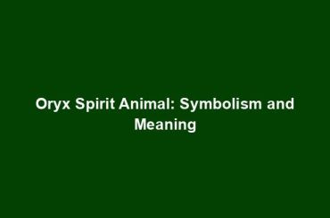 Oryx Spirit Animal: Symbolism and Meaning