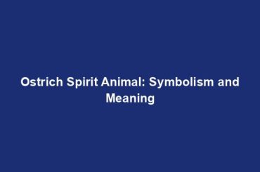 Ostrich Spirit Animal: Symbolism and Meaning