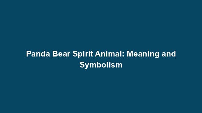 Panda Bear Spirit Animal: Meaning and Symbolism - Spiritual Animal Wisdom