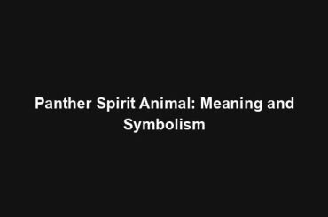 Panther Spirit Animal: Meaning and Symbolism