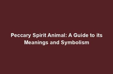 Peccary Spirit Animal: A Guide to its Meanings and Symbolism