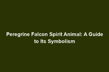 Peregrine Falcon Spirit Animal: A Guide to Its Symbolism