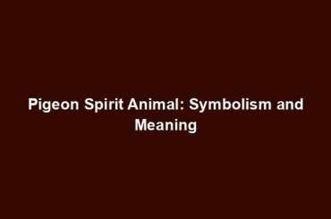 Pigeon Spirit Animal: Symbolism and Meaning