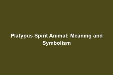 Platypus Spirit Animal: Meaning and Symbolism