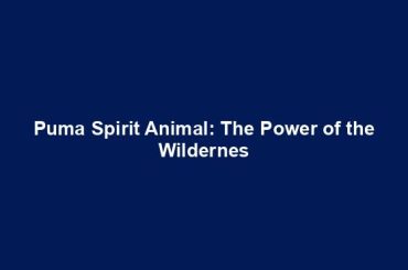 Puma Spirit Animal: The Power of the Wildernes