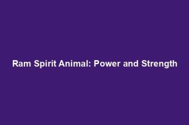 Ram Spirit Animal: Power and Strength