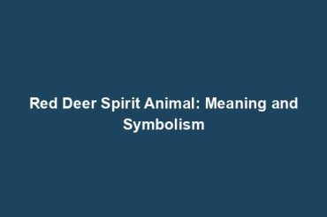 Red Deer Spirit Animal: Meaning and Symbolism