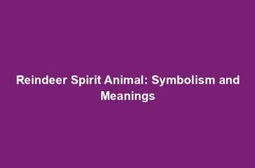 Reindeer Spirit Animal: Symbolism and Meanings