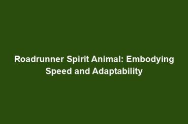 Roadrunner Spirit Animal: Embodying Speed and Adaptability