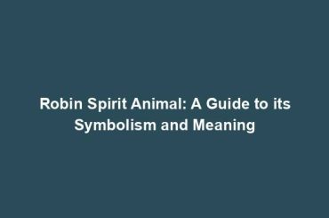Robin Spirit Animal: A Guide to its Symbolism and Meaning