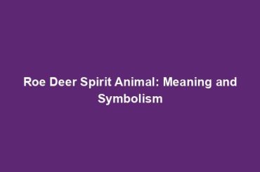 Roe Deer Spirit Animal: Meaning and Symbolism