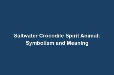 Saltwater Crocodile Spirit Animal: Symbolism and Meaning