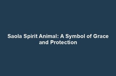 Saola Spirit Animal: A Symbol of Grace and Protection