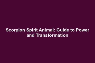 Scorpion Spirit Animal: Guide to Power and Transformation