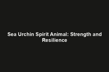 Sea Urchin Spirit Animal: Strength and Resilience