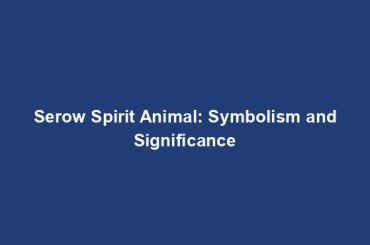 Serow Spirit Animal: Symbolism and Significance