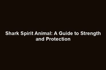 Shark Spirit Animal: A Guide to Strength and Protection