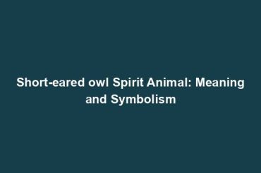 Short-eared owl Spirit Animal: Meaning and Symbolism