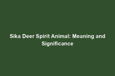 Sika Deer Spirit Animal: Meaning and Significance