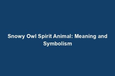 Snowy Owl Spirit Animal: Meaning and Symbolism
