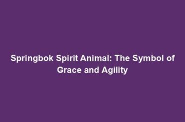 Springbok Spirit Animal: The Symbol of Grace and Agility