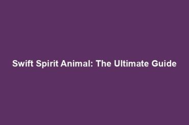 Swift Spirit Animal: The Ultimate Guide