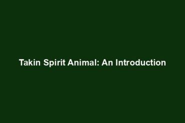 Takin Spirit Animal: An Introduction