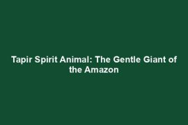 Tapir Spirit Animal: The Gentle Giant of the Amazon