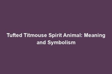 Tufted Titmouse Spirit Animal: Meaning and Symbolism