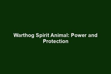 Warthog Spirit Animal: Power and Protection