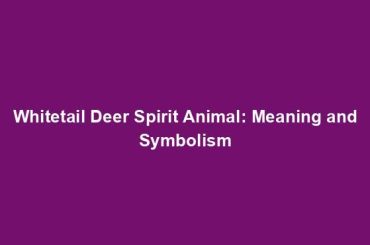 Whitetail Deer Spirit Animal: Meaning and Symbolism