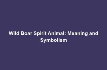 Wild Boar Spirit Animal: Meaning and Symbolism