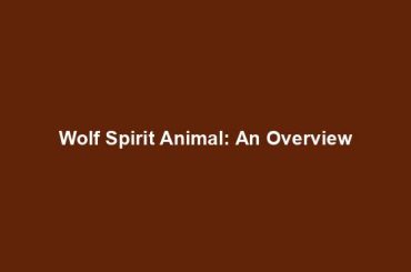 Wolf Spirit Animal: An Overview