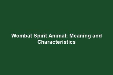 Wombat Spirit Animal: Meaning and Characteristics