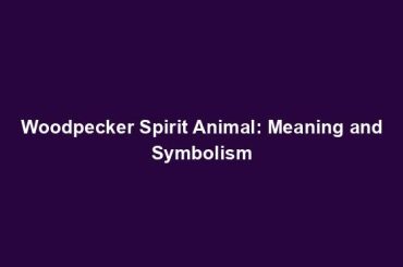 Woodpecker Spirit Animal: Meaning and Symbolism