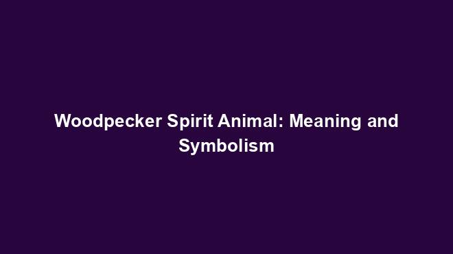 Woodpecker Spirit Animal: Meaning and Symbolism - Spiritual Animal Wisdom