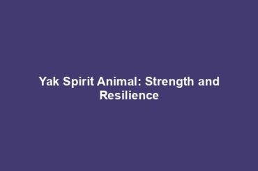 Yak Spirit Animal: Strength and Resilience