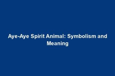 Aye-Aye Spirit Animal: Symbolism and Meaning