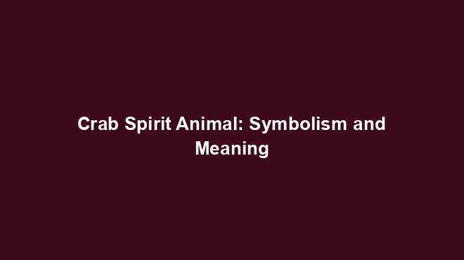 Crab Spirit Animal: Symbolism and Meaning - Spiritual Animal Wisdom