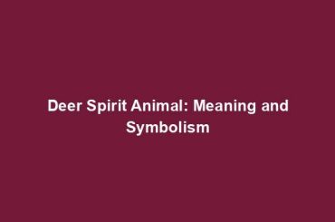 Deer Spirit Animal: Meaning and Symbolism