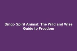 Dingo Spirit Animal: The Wild and Wise Guide to Freedom