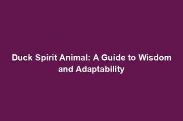Duck Spirit Animal: A Guide to Wisdom and Adaptability