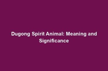 Dugong Spirit Animal: Meaning and Significance