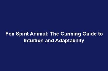 Fox Spirit Animal: The Cunning Guide to Intuition and Adaptability