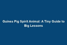 Guinea Pig Spirit Animal: A Tiny Guide to Big Lessons