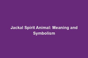 Jackal Spirit Animal: Meaning and Symbolism