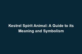 Kestrel Spirit Animal: A Guide to its Meaning and Symbolism