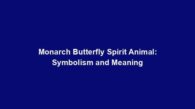 Monarch Butterfly Spirit Animal: Symbolism and Meaning