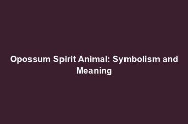 Opossum Spirit Animal: Symbolism and Meaning